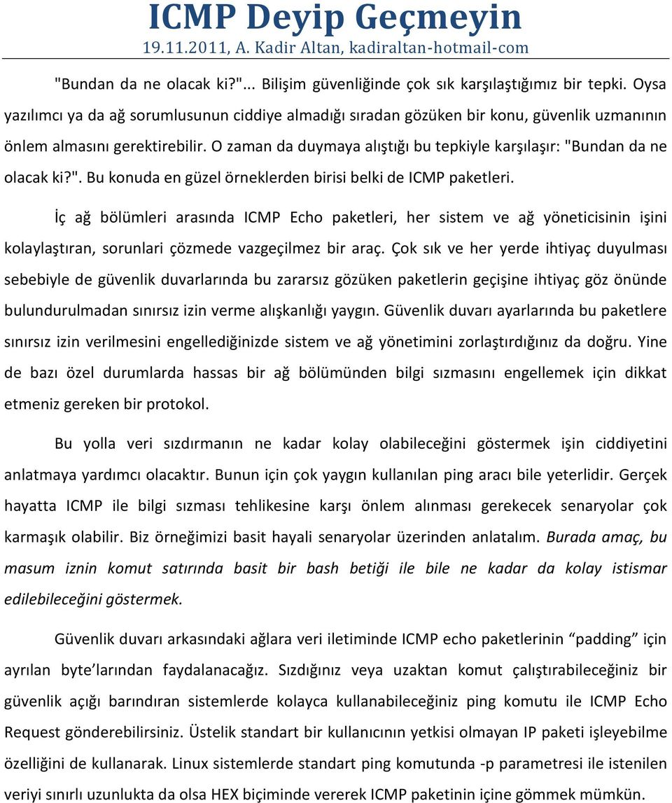 O zaman da duymaya alıştığı bu tepkiyle karşılaşır: "Bundan da ne olacak ki?". Bu konuda en güzel örneklerden birisi belki de ICMP paketleri.