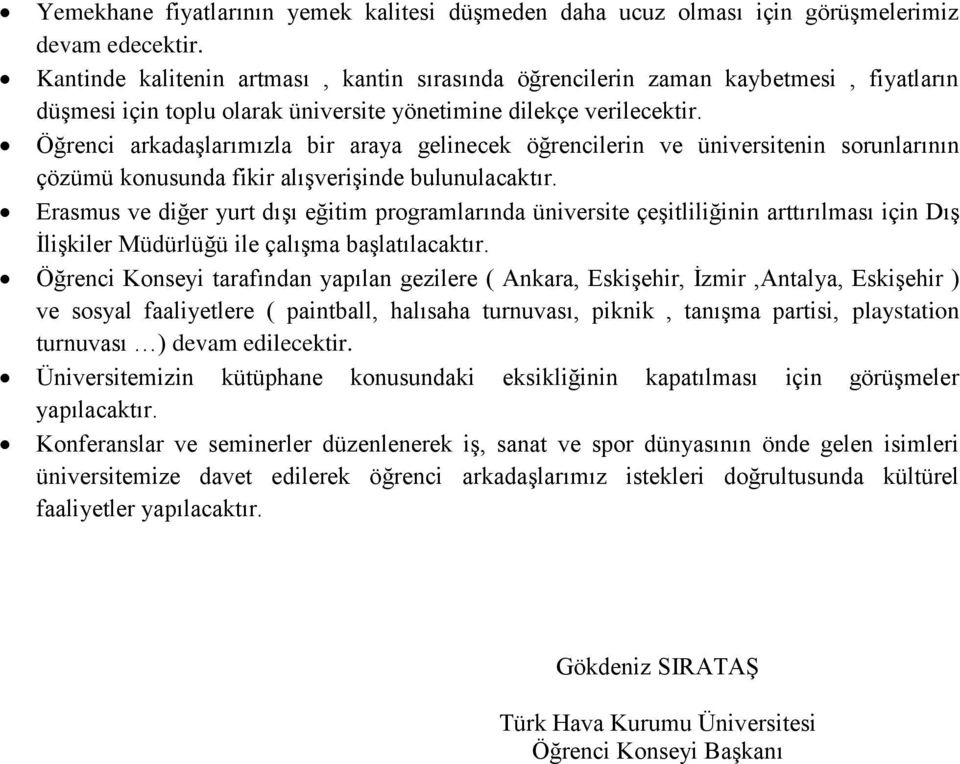 Öğrenci arkadaşlarımızla bir araya gelinecek öğrencilerin ve üniversitenin sorunlarının çözümü konusunda fikir alışverişinde bulunulacaktır.