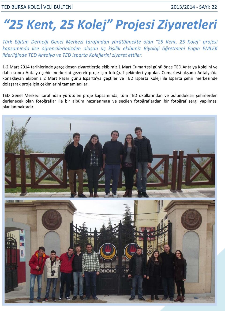 1 2 Mart 2014 tarihlerinde gerçekleşen ziyaretlerde ekibimiz 1 Mart Cumartesi günü önce TED Antalya Kolejini ve daha sonra Antalya şehir merkezini gezerek proje için fotoğraf çekimleri yaptılar.
