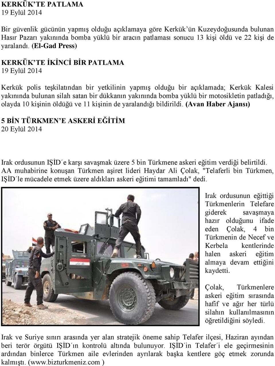 (El-Gad Press) KERKÜK TE İKİNCİ BİR PATLAMA 19 Eylül 2014 Kerkük polis teşkilatından bir yetkilinin yapmış olduğu bir açıklamada; Kerkük Kalesi yakınında bulunan silah satan bir dükkanın yakınında