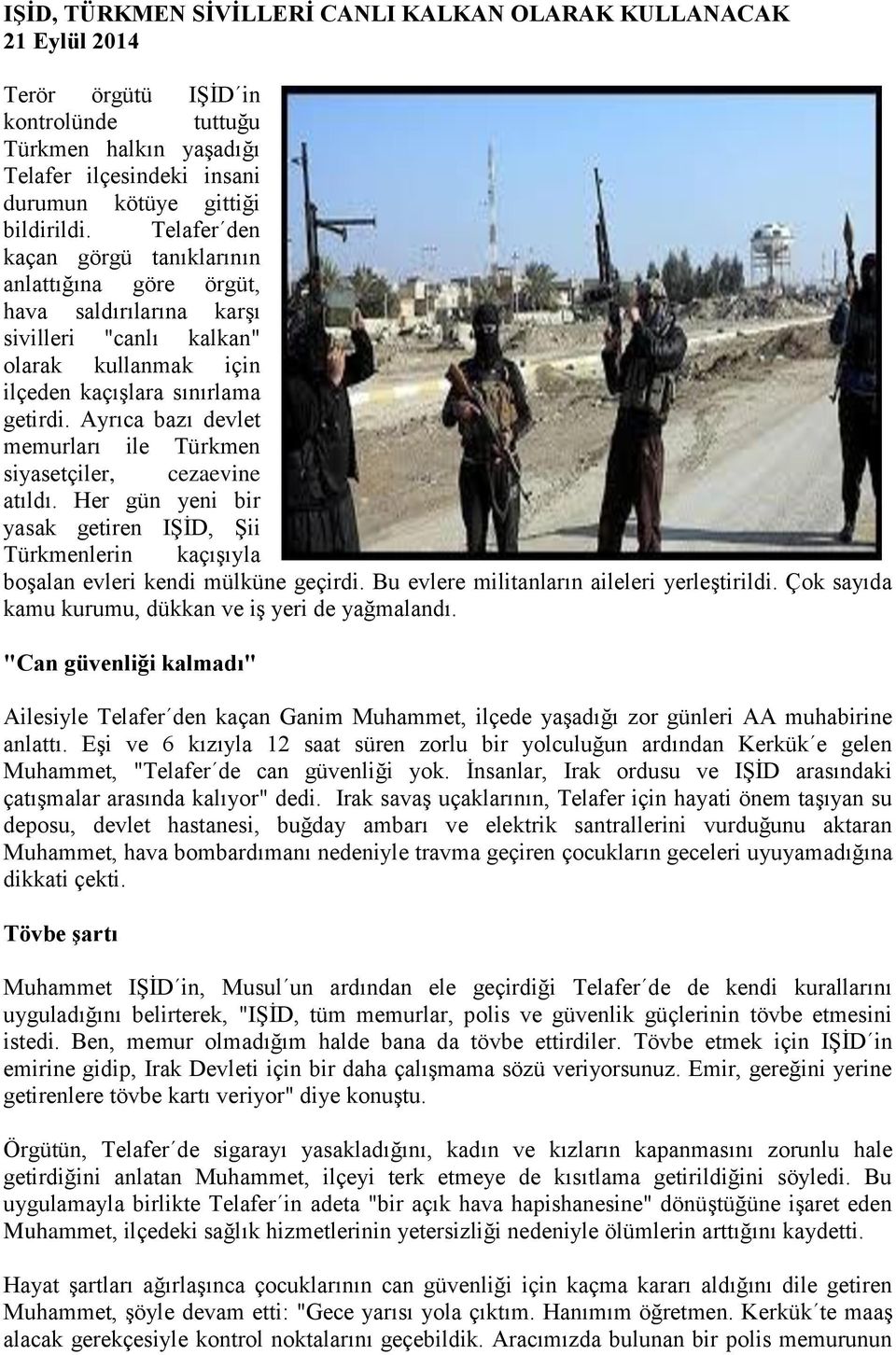 Ayrıca bazı devlet memurları ile Türkmen siyasetçiler, cezaevine atıldı. Her gün yeni bir yasak getiren IŞİD, Şii Türkmenlerin kaçışıyla boşalan evleri kendi mülküne geçirdi.