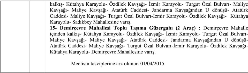 15- Demirçevre Mahallesi Toplu Taşıma Güzergahı (2 Araç) : Demirçevre Mahalle içinden  Maliye Kavşağı- Turgut Özal Bulvarı-İzmir Karayolu- Özdilek Kavşağı- Kütahya Karayolu-