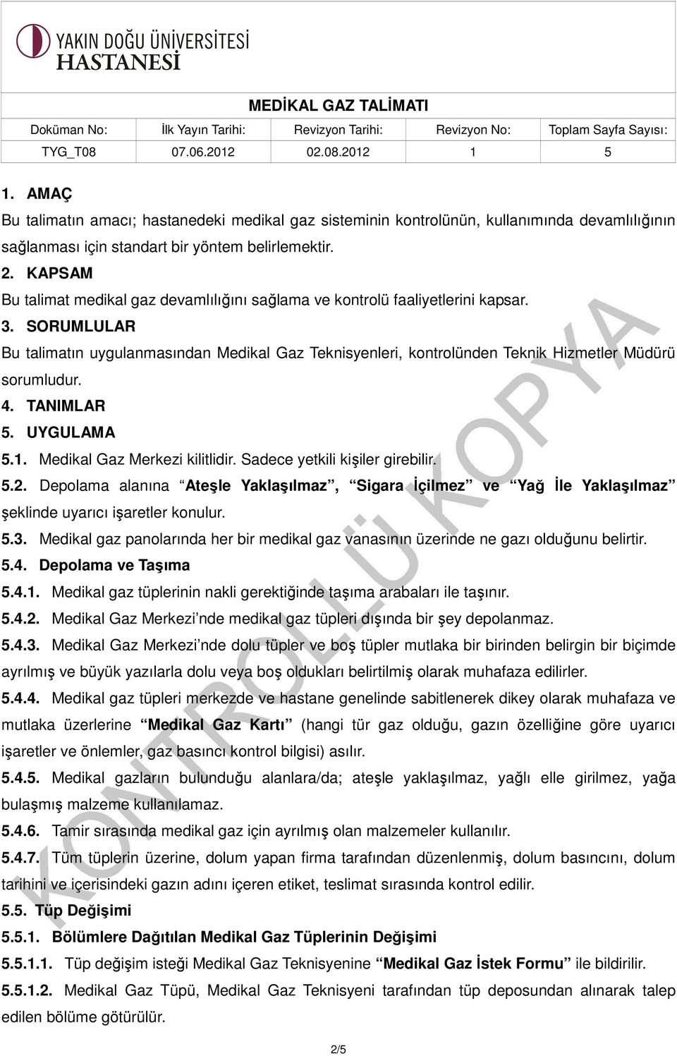 SORUMLULAR Bu talimatın uygulanmasından Medikal Gaz Teknisyenleri, kontrolünden Teknik Hizmetler Müdürü sorumludur. 4. TANIMLAR 5. UYGULAMA 5.1. Medikal Gaz Merkezi kilitlidir.