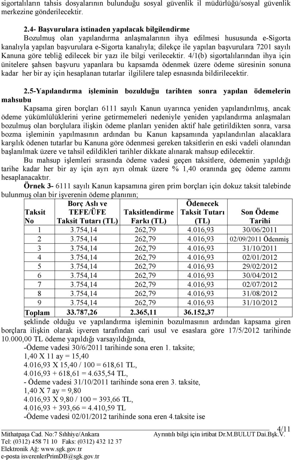 başvurulara 7201 sayılı Kanuna göre tebliğ edilecek bir yazı ile bilgi verilecektir.