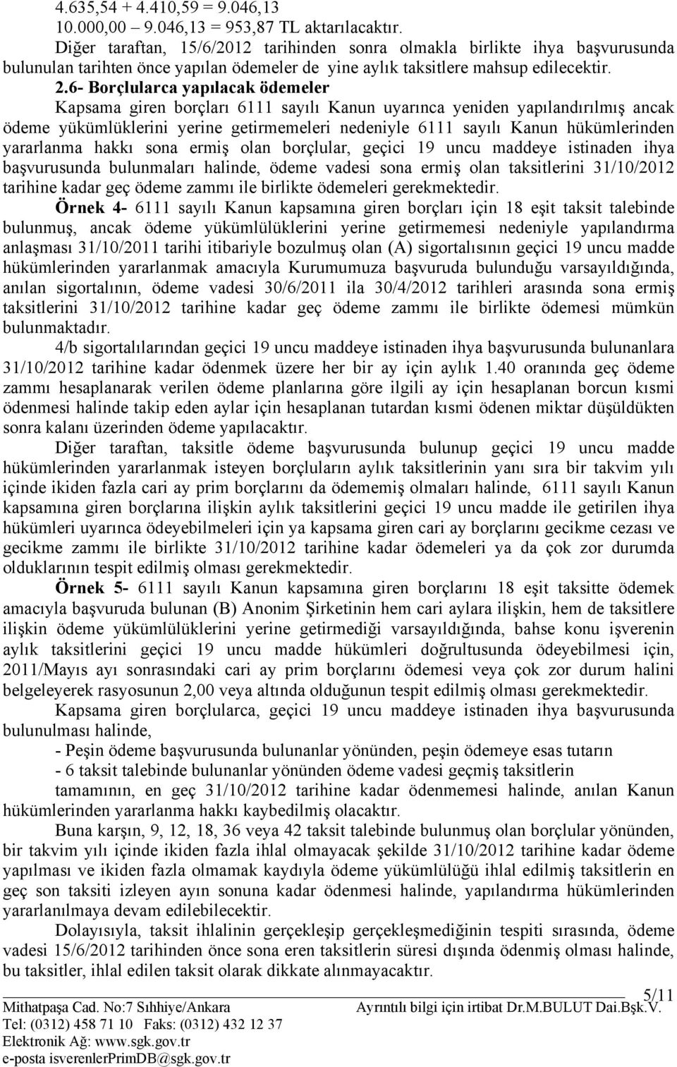 6- Borçlularca yapılacak ödemeler Kapsama giren borçları 6111 sayılı Kanun uyarınca yeniden yapılandırılmış ancak ödeme yükümlüklerini yerine getirmemeleri nedeniyle 6111 sayılı Kanun hükümlerinden