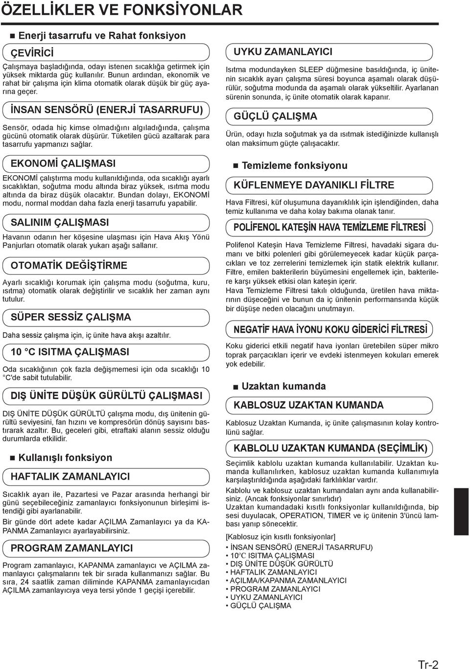 İNSAN SENSÖRÜ (ENERJİ TASARRUFU) Sensör, odada hiç kimse olmadığını algıladığında, çalışma gücünü otomatik olarak düşürür. Tüketilen gücü azaltarak para tasarrufu yapmanızı sağlar.