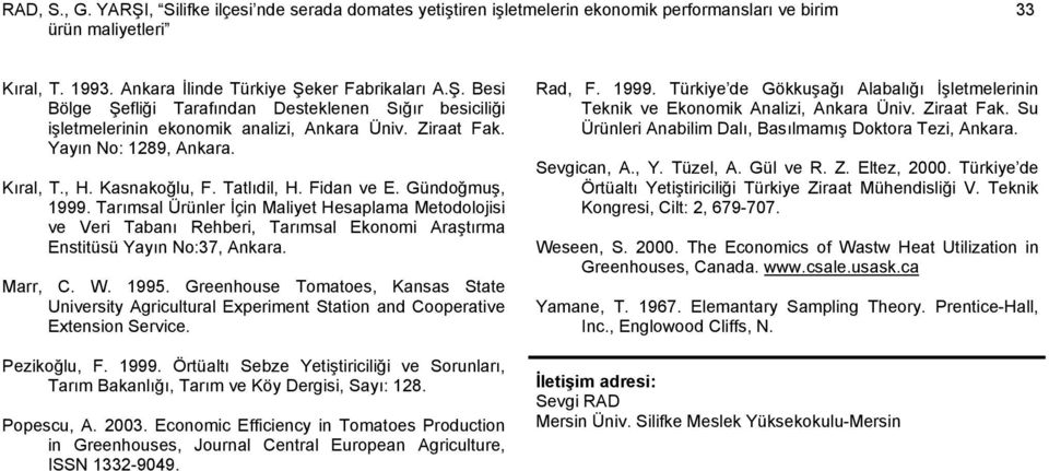 Tarımsal Ürünler İçin Maliyet Hesaplama Metodolojisi ve Veri Tabanı Rehberi, Tarımsal Ekonomi Araştırma Enstitüsü Yayın No:37, Ankara. Marr, C. W. 1995.