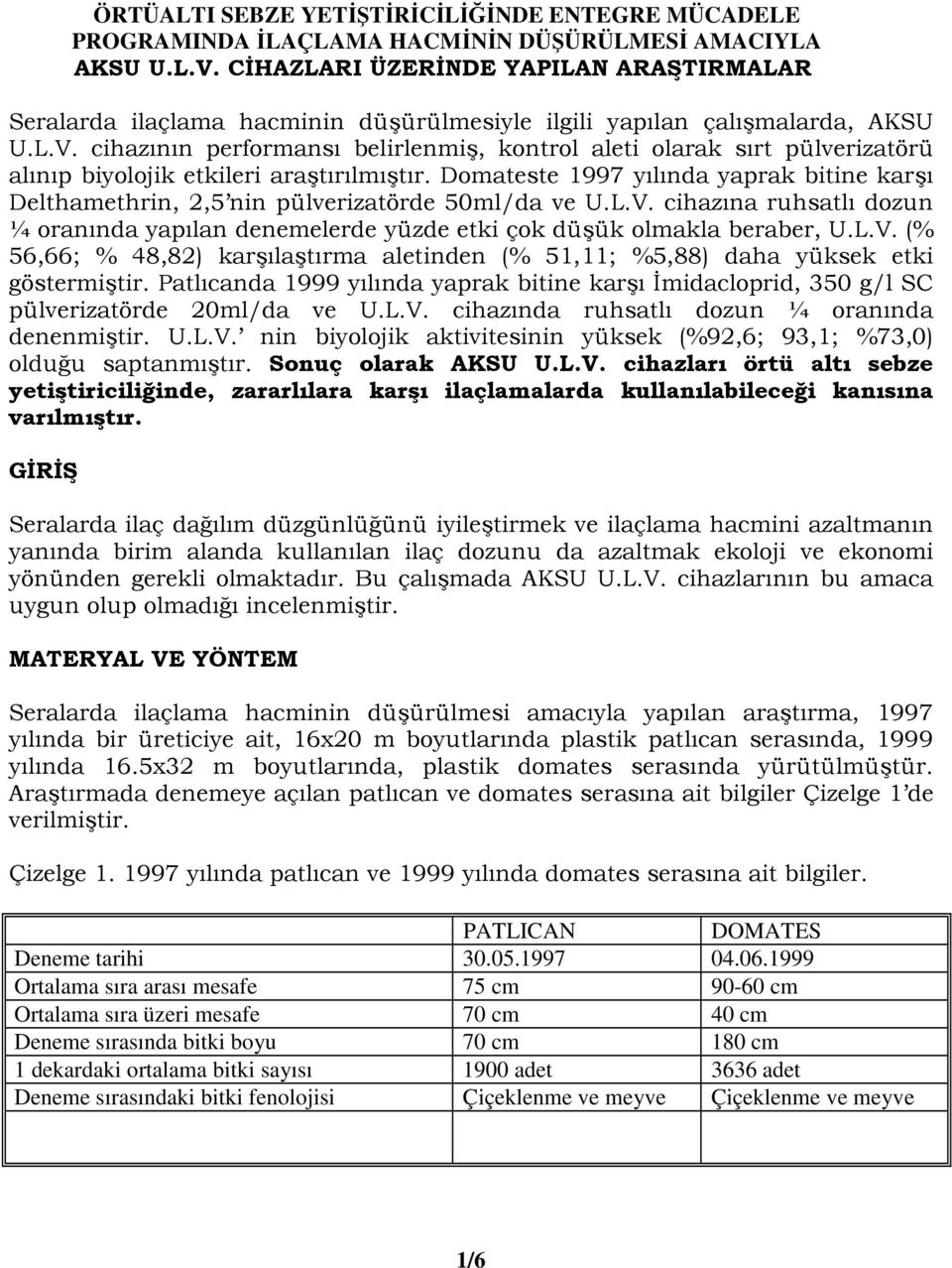 cihazının performansı belirlenmiş, kontrol aleti olarak sırt pülverizatörü alınıp biyolojik etkileri araştırılmıştır.