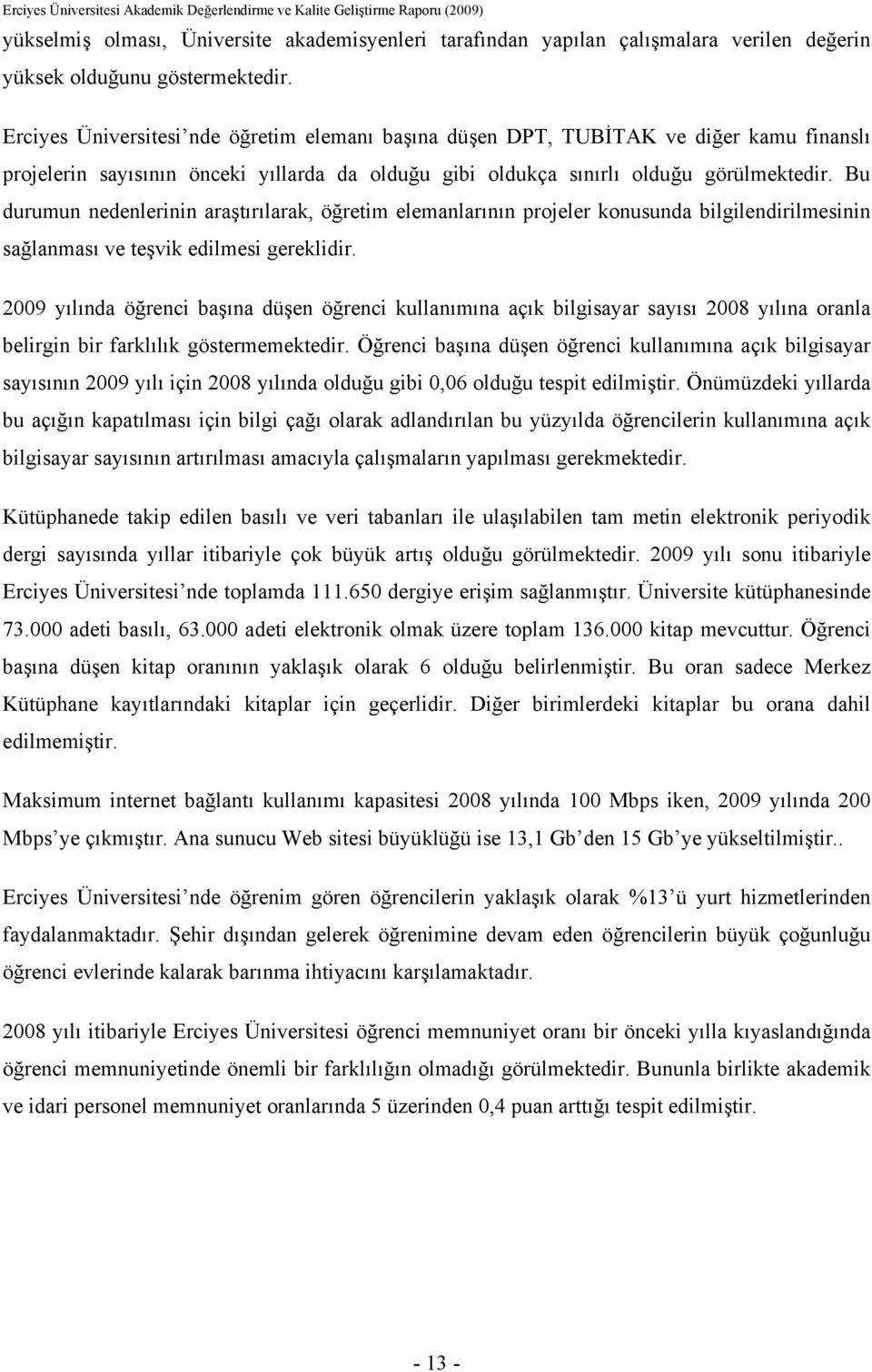 Bu durumun nedenlerinin araştırılarak, öğretim elemanlarının projeler konusunda bilgilendirilmesinin sağlanması ve teşvik edilmesi gereklidir.