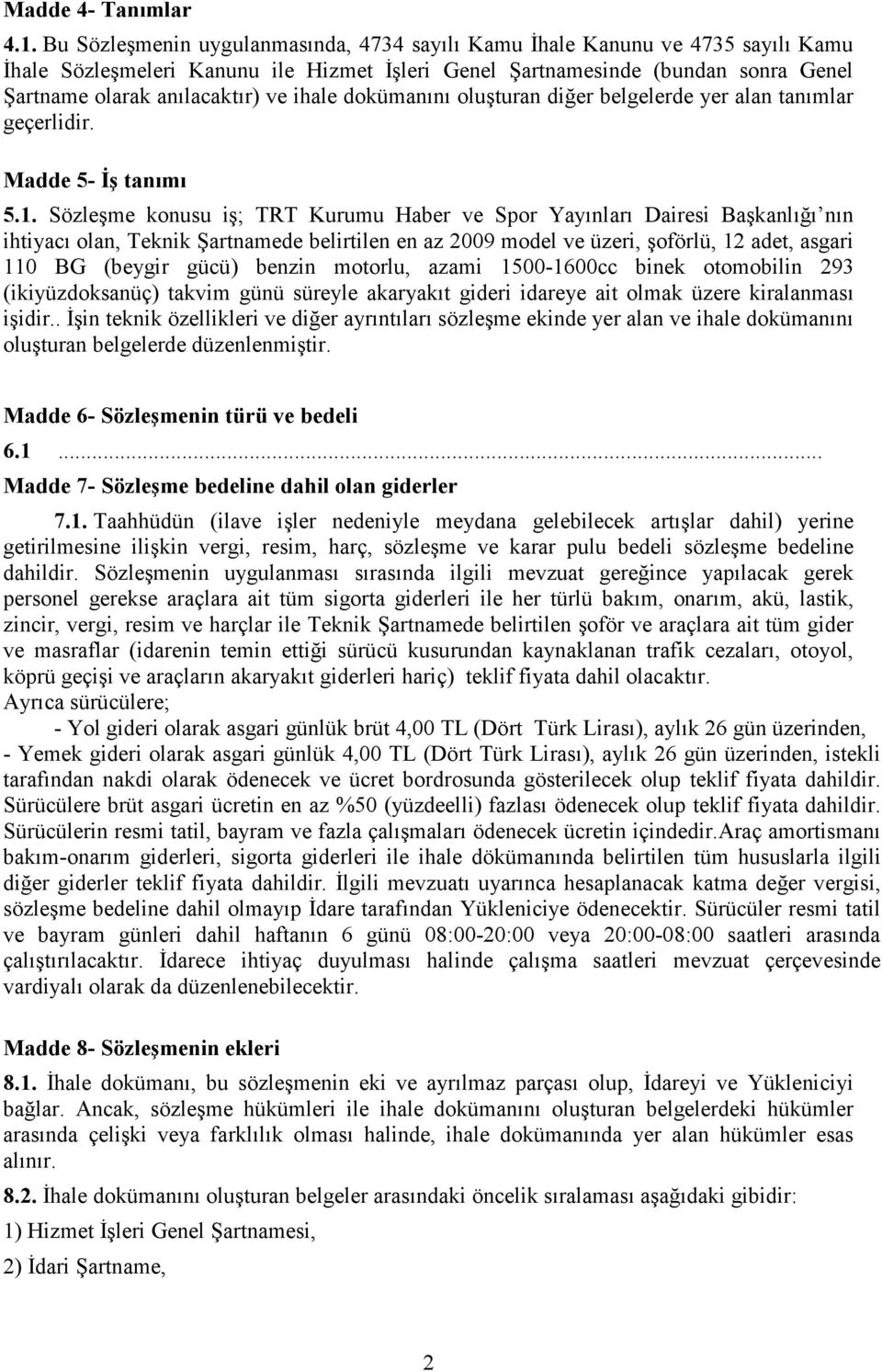 ihale dokümanını oluşturan diğer belgelerde yer alan tanımlar geçerlidir. Madde 5- İş tanımı 5.1.