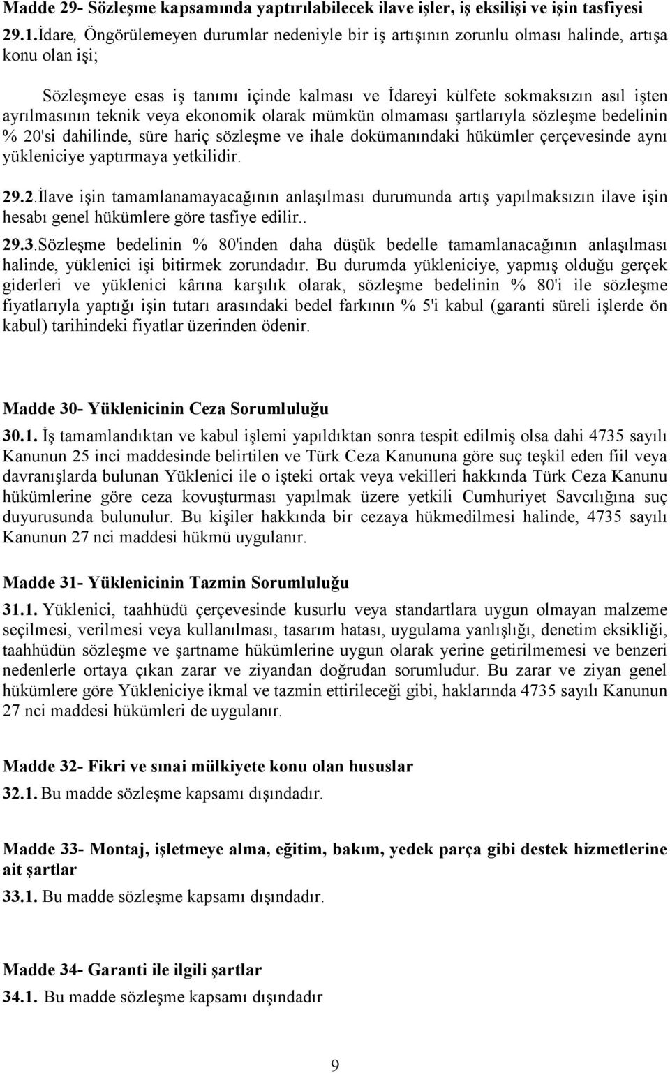 teknik veya ekonomik olarak mümkün olmaması şartlarıyla sözleşme bedelinin % 20'si dahilinde, süre hariç sözleşme ve ihale dokümanındaki hükümler çerçevesinde aynı yükleniciye yaptırmaya yetkilidir.