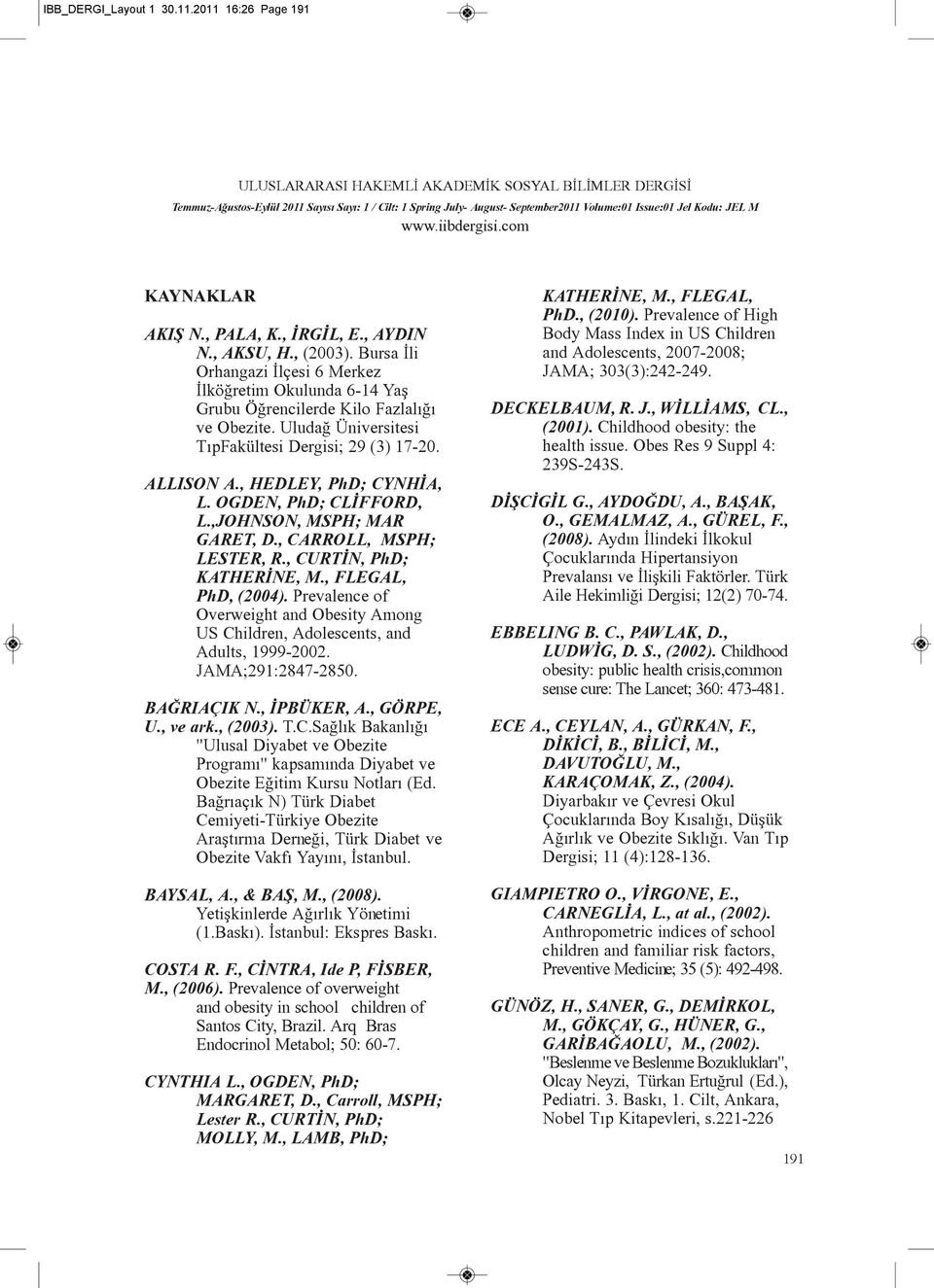 , HEDLEY, PhD; CYNHÝA, L. OGDEN, PhD; CLÝFFORD, L.,JOHNSON, MSPH; MAR GARET, D., CARROLL, MSPH; LESTER, R., CURTÝN, PhD; KATHERÝNE, M., FLEGAL, PhD, (2004).