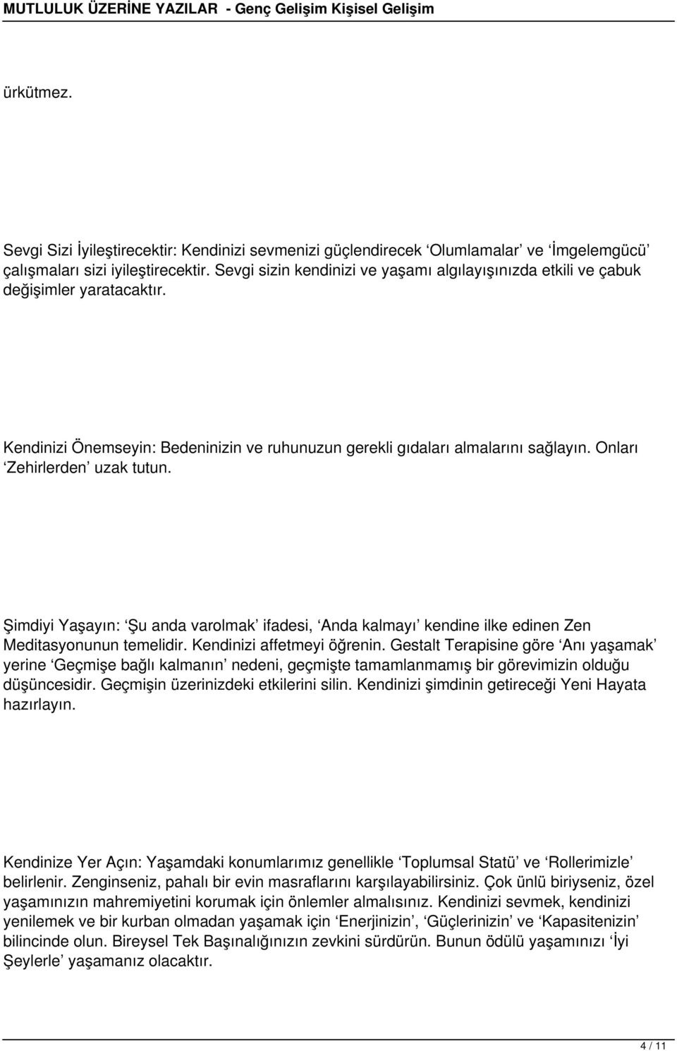 Onları Zehirlerden uzak tutun. Şimdiyi Yaşayın: Şu anda varolmak ifadesi, Anda kalmayı kendine ilke edinen Zen Meditasyonunun temelidir. Kendinizi affetmeyi öğrenin.