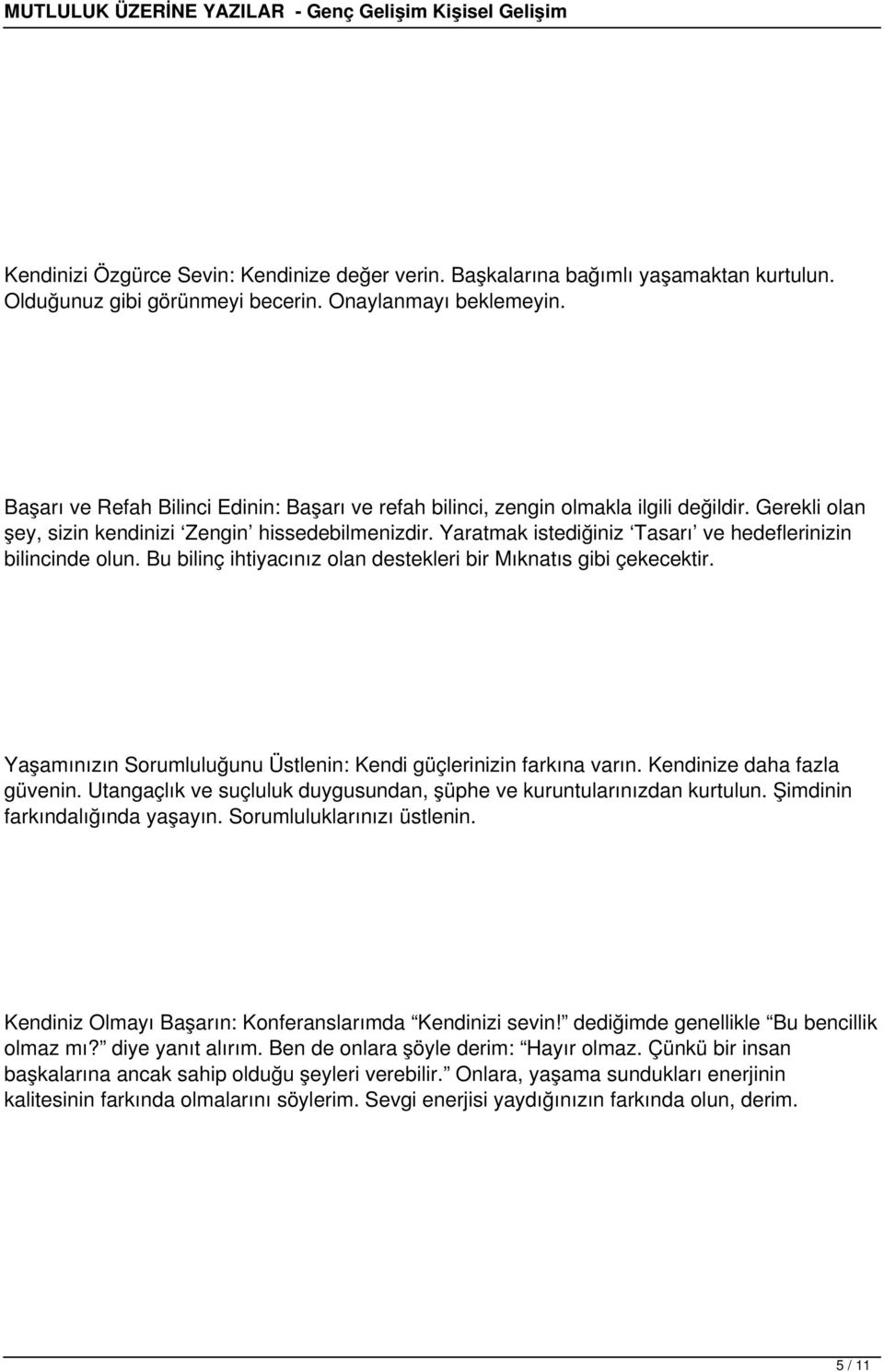 Yaratmak istediğiniz Tasarı ve hedeflerinizin bilincinde olun. Bu bilinç ihtiyacınız olan destekleri bir Mıknatıs gibi çekecektir. Yaşamınızın Sorumluluğunu Üstlenin: Kendi güçlerinizin farkına varın.