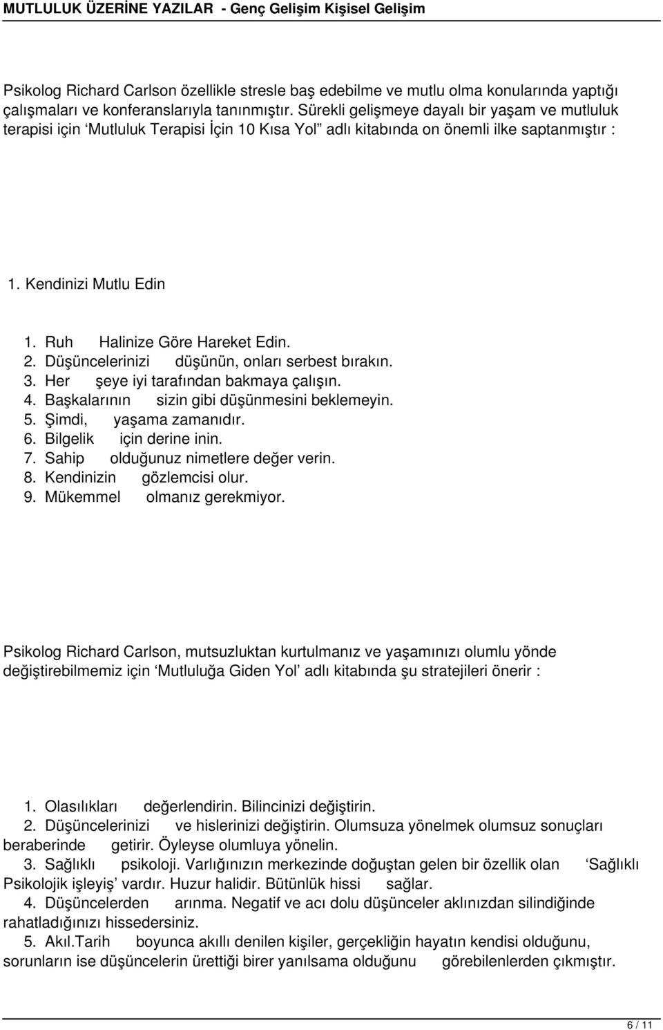 2. Düşüncelerinizi düşünün, onları serbest bırakın. 3. Her şeye iyi tarafından bakmaya çalışın. 4. Başkalarının sizin gibi düşünmesini beklemeyin. 5. Şimdi, yaşama zamanıdır. 6.