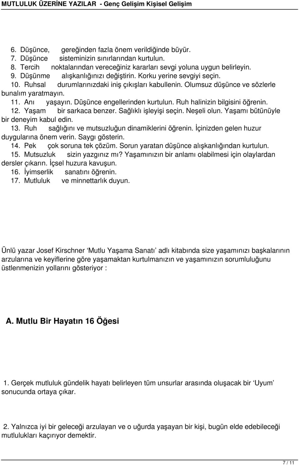 Düşünce engellerinden kurtulun. Ruh halinizin bilgisini öğrenin. 12. Yaşam bir sarkaca benzer. Sağlıklı işleyişi seçin. Neşeli olun. Yaşamı bütünüyle bir deneyim kabul edin. 13.