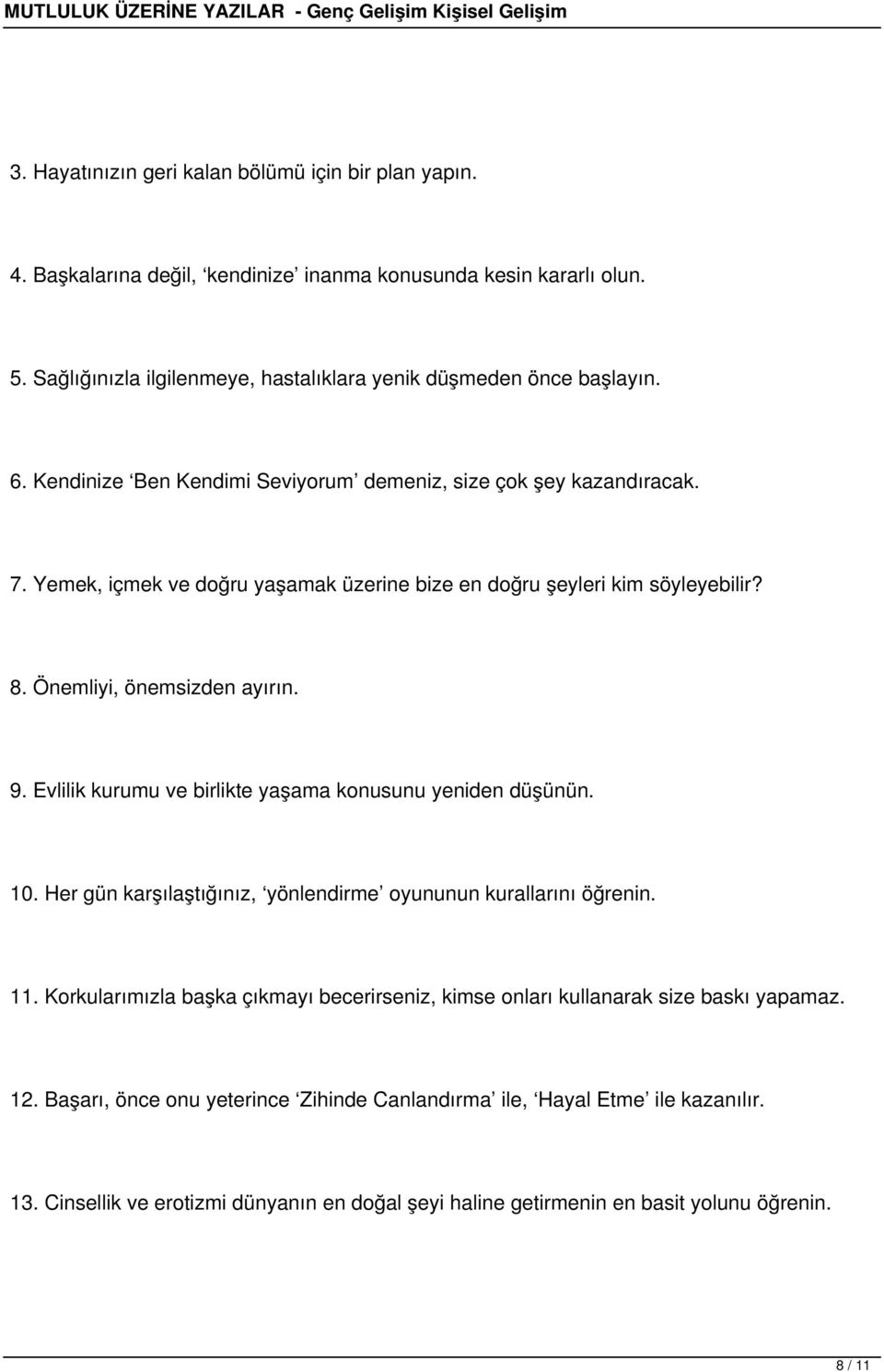 Evlilik kurumu ve birlikte yaşama konusunu yeniden düşünün. 10. Her gün karşılaştığınız, yönlendirme oyununun kurallarını öğrenin. 11.