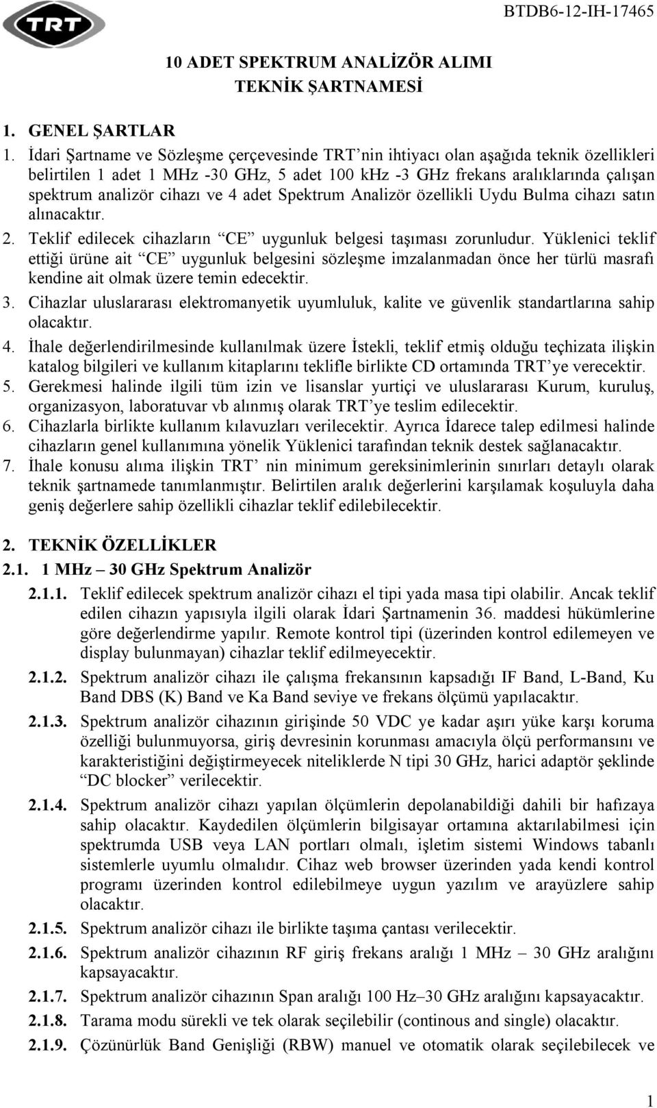 ve 4 adet Spektrum Analizör özellikli Uydu Bulma cihazı satın alınacaktır. 2. Teklif edilecek cihazların CE uygunluk belgesi taşıması zorunludur.