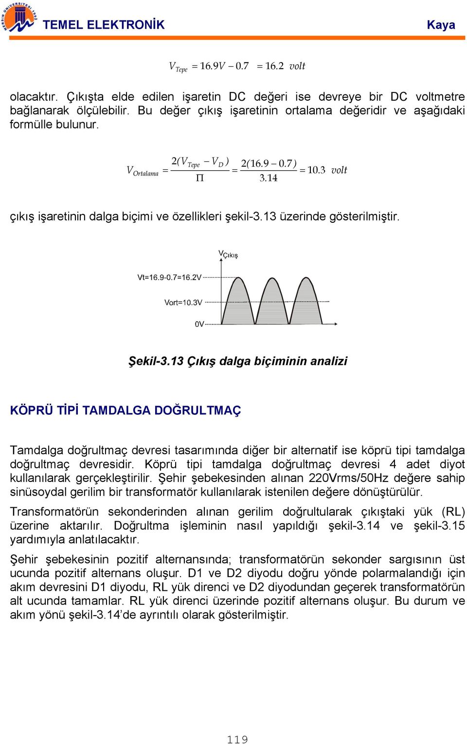 13 Çıkış dalga biçiminin analizi KÖPRÜ TİPİ TAMDALGA DOĞRULTMAÇ Tamdalga doğrulmaç devresi asarımında diğer bir alernaif ise köprü ipi amdalga doğrulmaç devresidir.