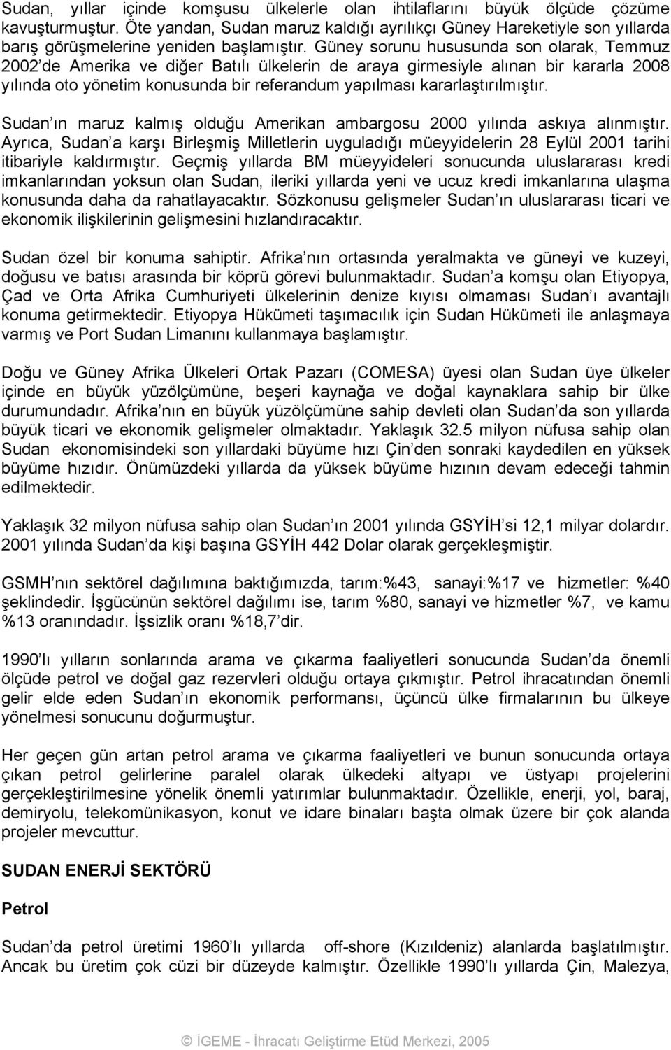 Güney sorunu hususunda son olarak, Temmuz 2002 de Amerika ve diğer Batılı ülkelerin de araya girmesiyle alınan bir kararla 2008 yılında oto yönetim konusunda bir referandum yapılması