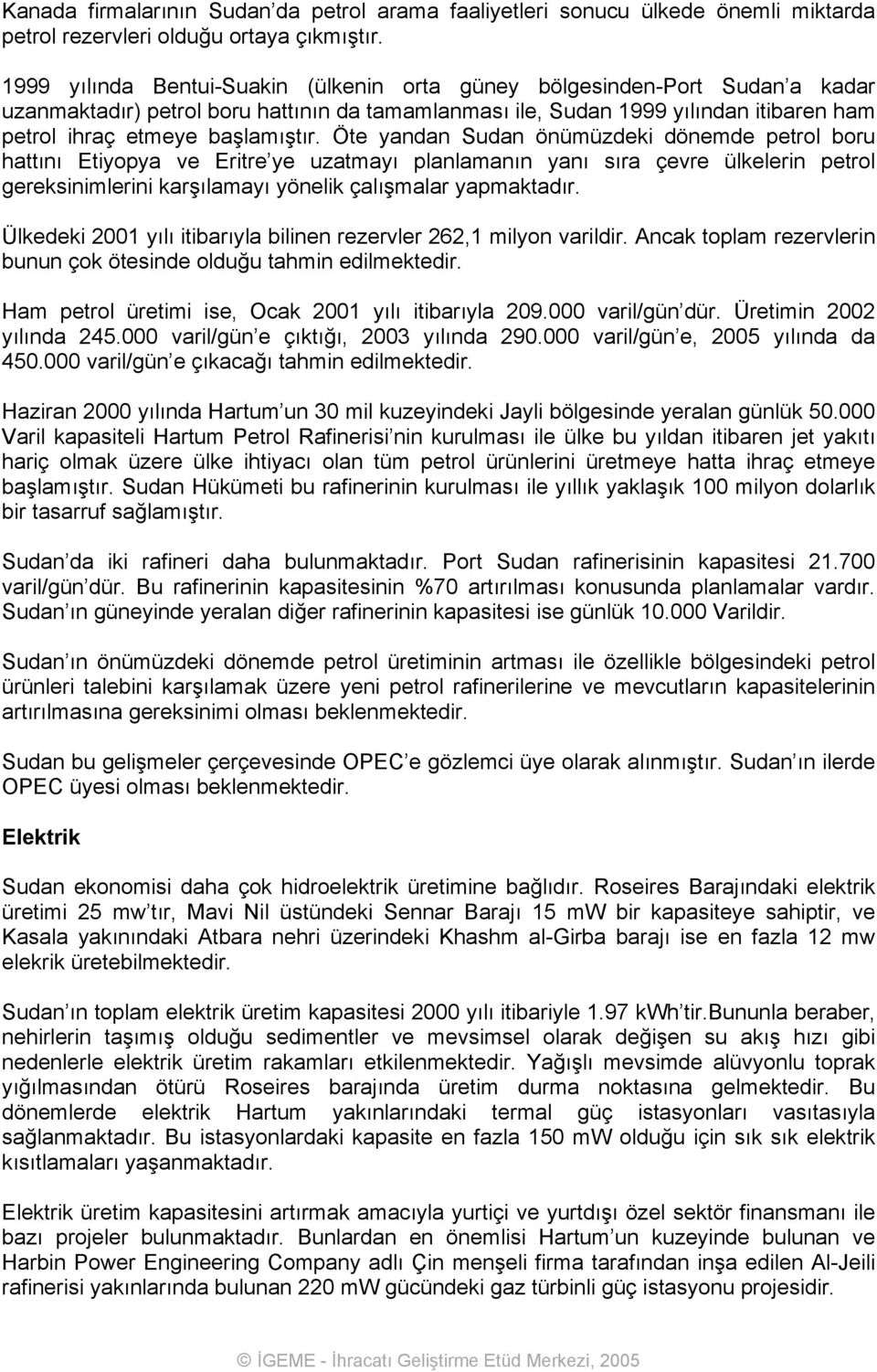 Öte yandan Sudan önümüzdeki dönemde petrol boru hattını Etiyopya ve Eritre ye uzatmayı planlamanın yanı sıra çevre ülkelerin petrol gereksinimlerini karşılamayı yönelik çalışmalar yapmaktadır.