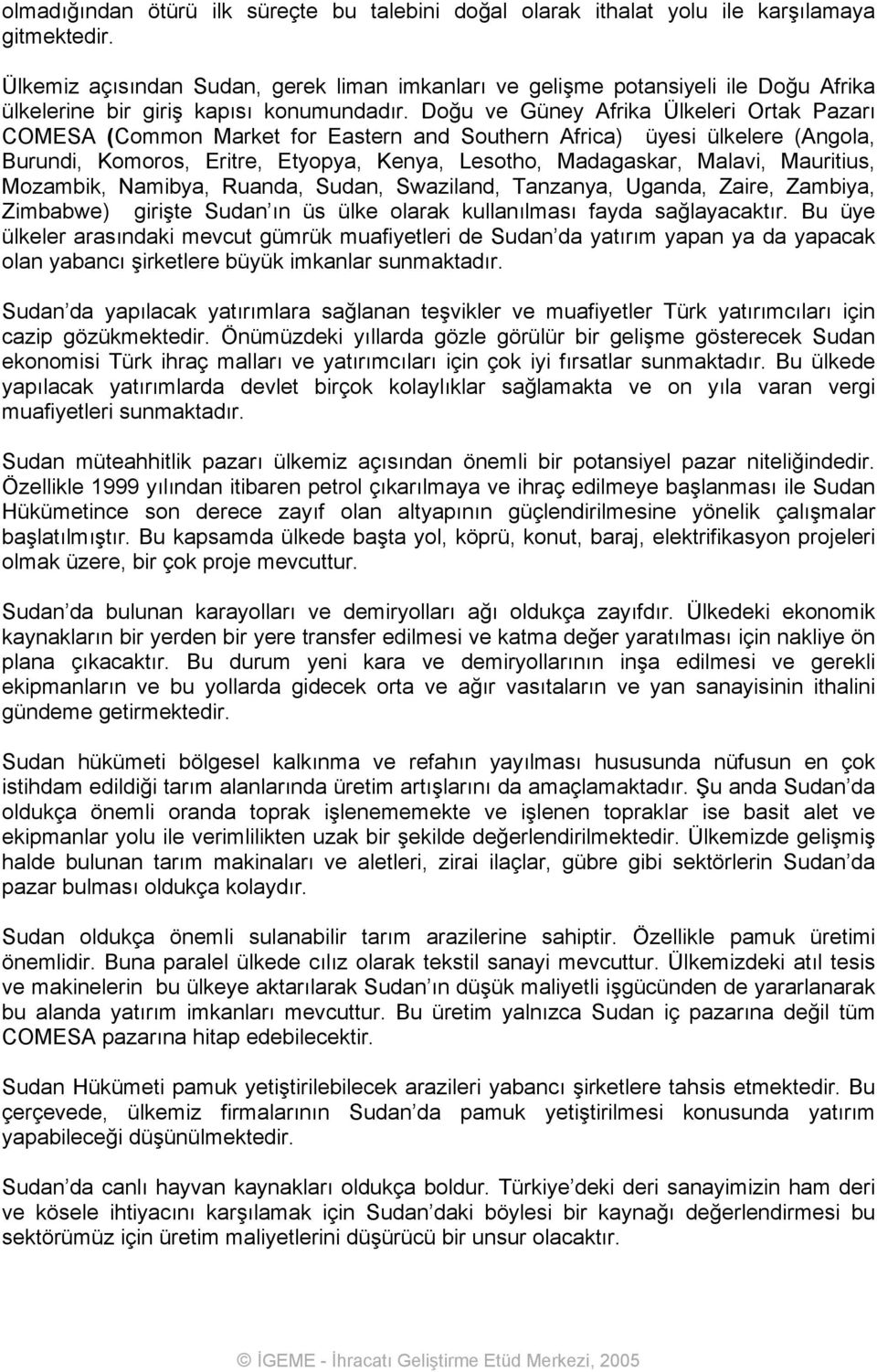 Doğu ve Güney Afrika Ülkeleri Ortak Pazarı COMESA (Common Market for Eastern and Southern Africa) üyesi ülkelere (Angola, Burundi, Komoros, Eritre, Etyopya, Kenya, Lesotho, Madagaskar, Malavi,