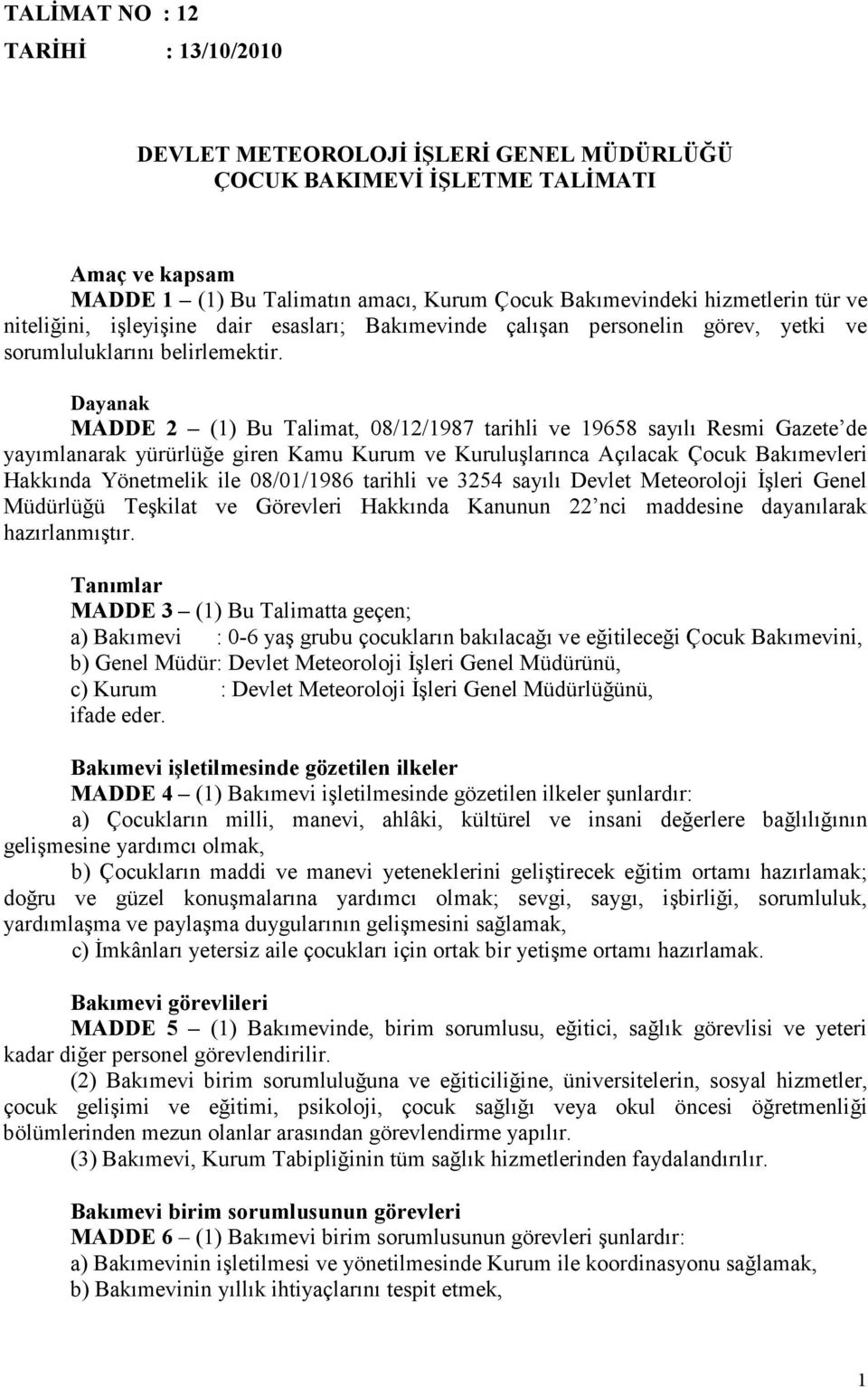 Dayanak MADDE 2 (1) Bu Talimat, 08/12/1987 tarihli ve 19658 sayılı Resmi Gazete de yayımlanarak yürürlüğe giren Kamu Kurum ve Kuruluşlarınca Açılacak Çocuk Bakımevleri Hakkında Yönetmelik ile