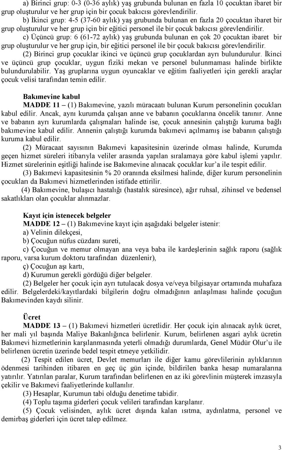 c) Üçüncü grup: 6 (61-72 aylık) yaş grubunda bulunan en çok 20 çocuktan ibaret bir grup oluşturulur ve her grup için, bir eğitici personel ile bir çocuk bakıcısı görevlendirilir.