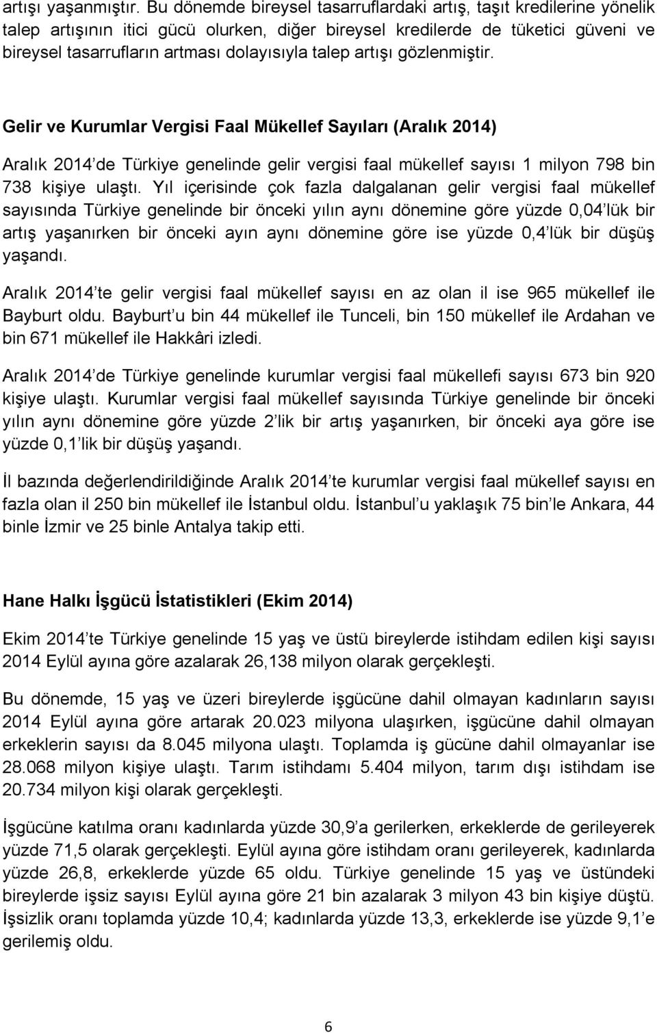 talep artışı gözlenmiştir. Gelir ve Kurumlar Vergisi Faal Mükellef Sayıları (Aralık 2014) Aralık 2014 de Türkiye genelinde gelir vergisi faal mükellef sayısı 1 milyon 798 bin 738 kişiye ulaştı.