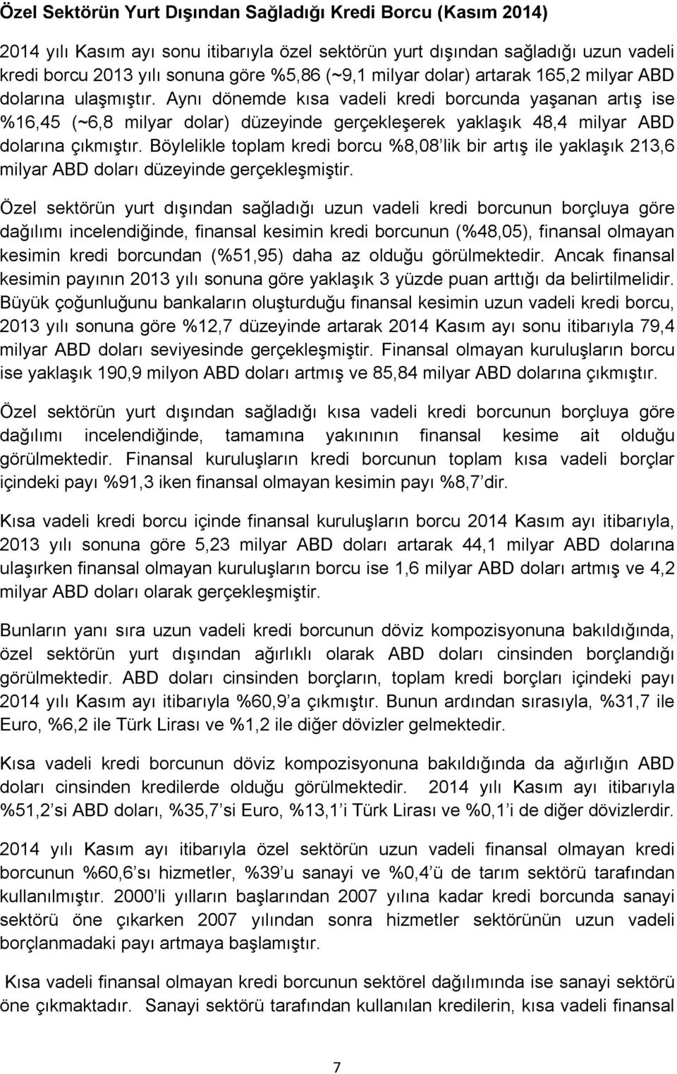 Aynı dönemde kısa vadeli kredi borcunda yaşanan artış ise %16,45 (~6,8 milyar dolar) düzeyinde gerçekleşerek yaklaşık 48,4 milyar ABD dolarına çıkmıştır.