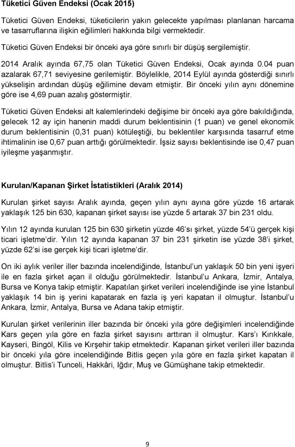 Böylelikle, 2014 Eylül ayında gösterdiği sınırlı yükselişin ardından düşüş eğilimine devam etmiştir. Bir önceki yılın aynı dönemine göre ise 4,69 puan azalış göstermiştir.