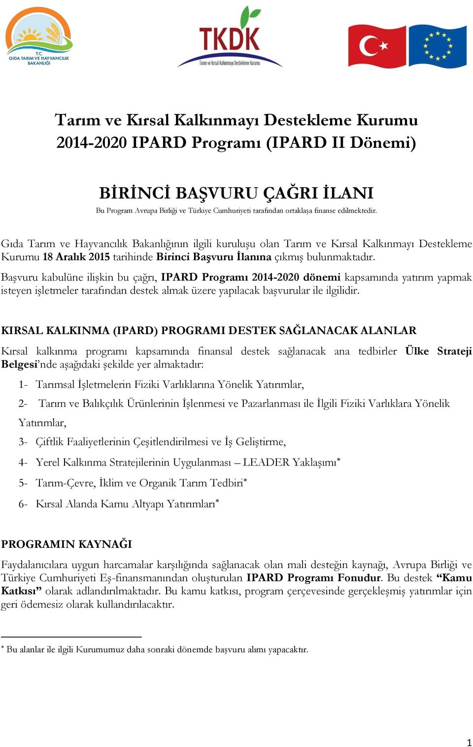 Başvuru kabulüne ilişkin bu çağrı, IPARD Programı 2014-2020 dönemi kapsamında yatırım yapmak isteyen işletmeler tarafından destek almak üzere yapılacak başvurular ile ilgilidir.