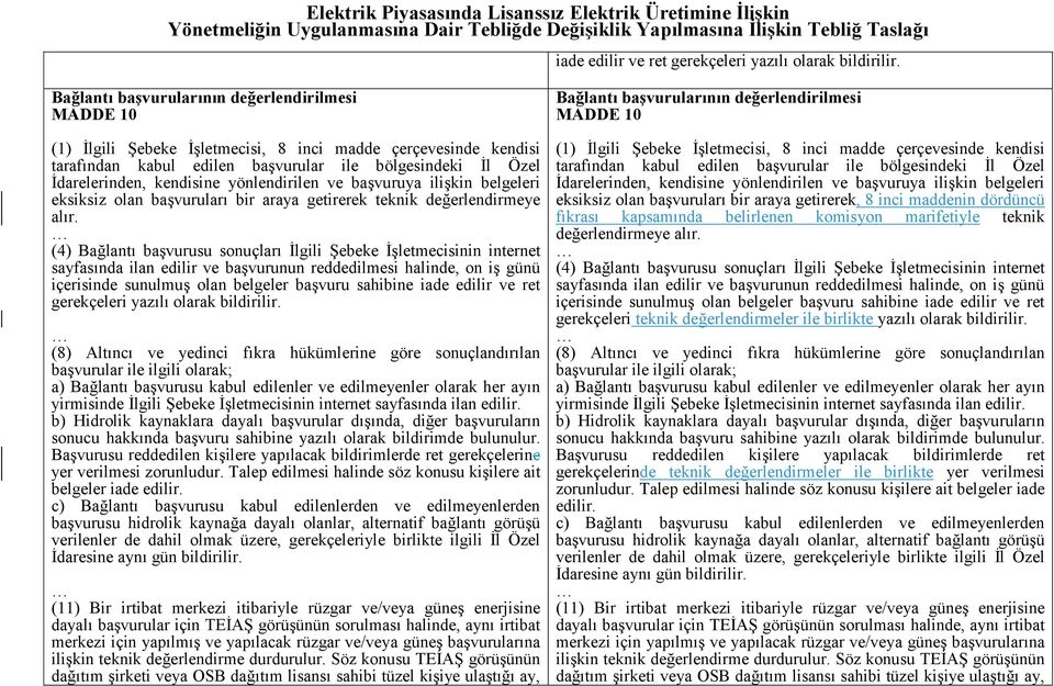 Bağlantı başvurularının değerlendirilmesi MADDE 10 (1) İlgili Şebeke İşletmecisi, 8 inci madde çerçevesinde kendisi tarafından kabul edilen başvurular ile bölgesindeki İl Özel İdarelerinden,