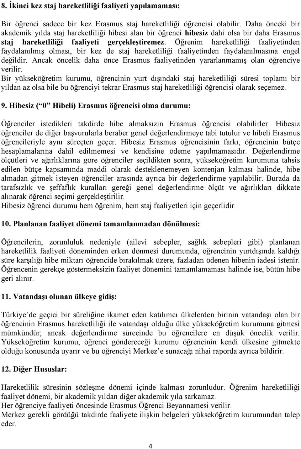 Öğrenim hareketliliği faaliyetinden faydalanılmış olması, bir kez de staj hareketliliği faaliyetinden faydalanılmasına engel değildir.