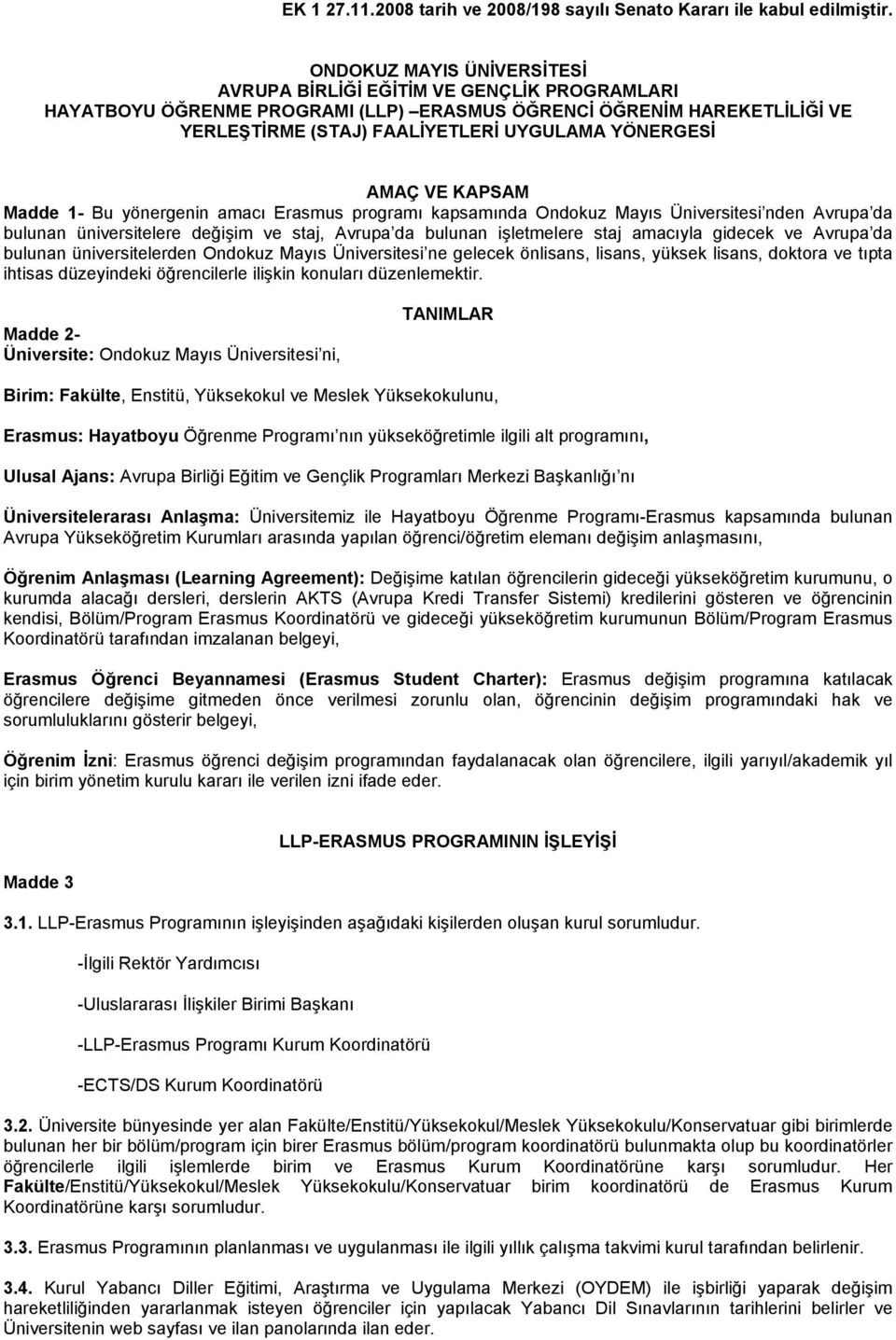 AMAÇ VE KAPSAM Madde 1- Bu yönergenin amacı Erasmus programı kapsamında Ondokuz Mayıs Üniversitesi nden Avrupa da bulunan üniversitelere değişim ve staj, Avrupa da bulunan işletmelere staj amacıyla