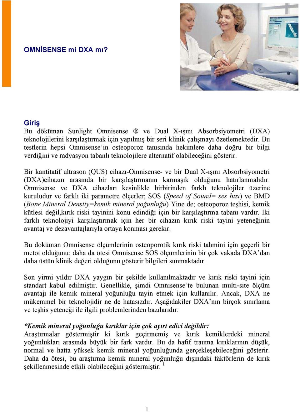 Bir kantitatif ultrason (QUS) cihazı-omnisense- ve bir Dual X-ışını Absorbsiyometri (DXA)cihazın arasında bir karşılaştırmanın karmaşık olduğunu hatırlanmalıdır.