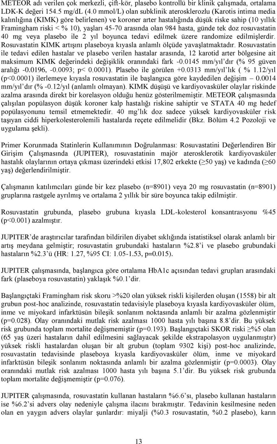 arasında olan 984 hasta, günde tek doz rosuvastatin 40 mg veya plasebo ile 2 yıl boyunca tedavi edilmek üzere randomize edilmişlerdir.