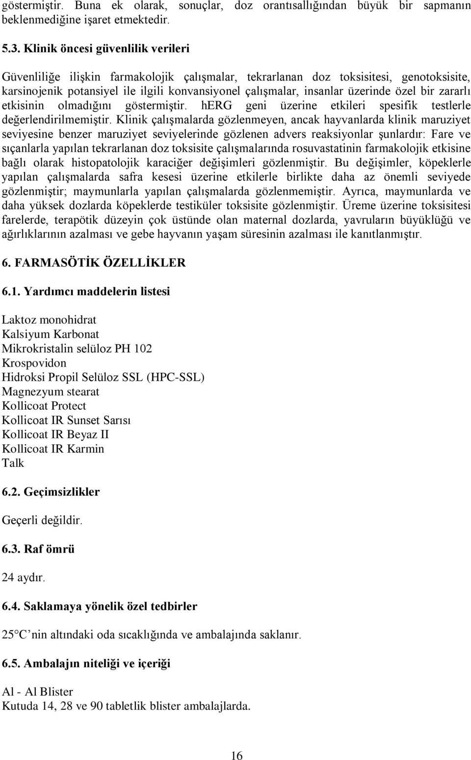 üzerinde özel bir zararlı etkisinin olmadığını göstermiştir. herg geni üzerine etkileri spesifik testlerle değerlendirilmemiştir.