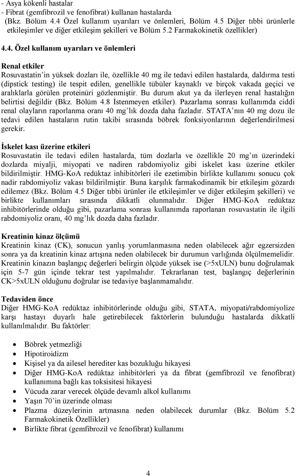 4. Özel kullanım uyarıları ve önlemleri Renal etkiler Rosuvastatin in yüksek dozları ile, özellikle 40 mg ile tedavi edilen hastalarda, daldırma testi (dipstick testing) ile tespit edilen, genellikle