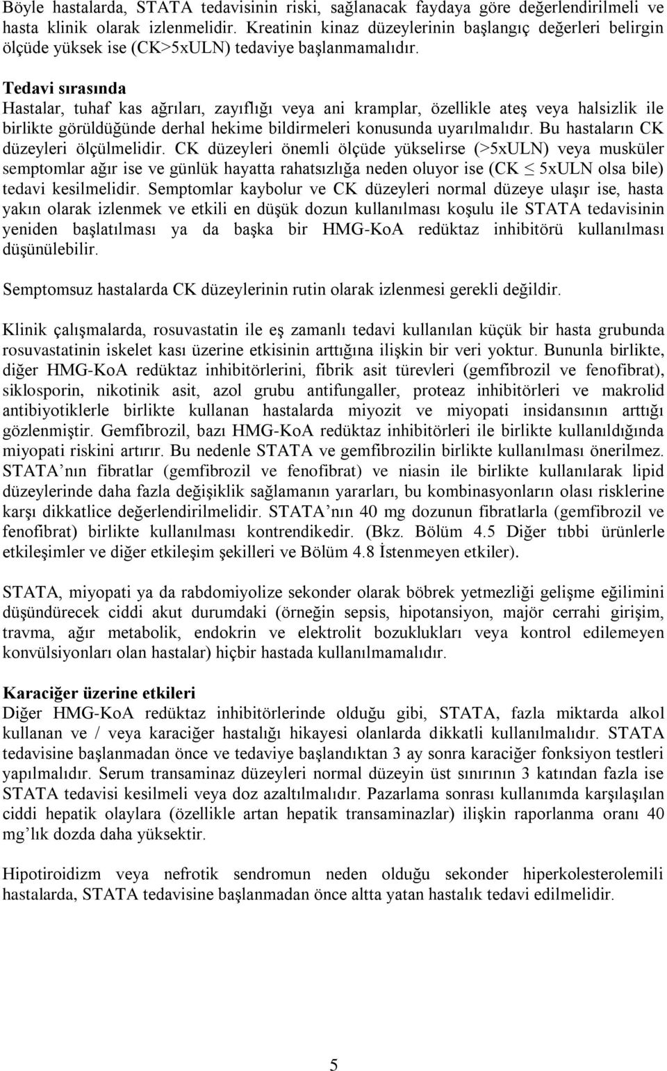 Tedavi sırasında Hastalar, tuhaf kas ağrıları, zayıflığı veya ani kramplar, özellikle ateş veya halsizlik ile birlikte görüldüğünde derhal hekime bildirmeleri konusunda uyarılmalıdır.