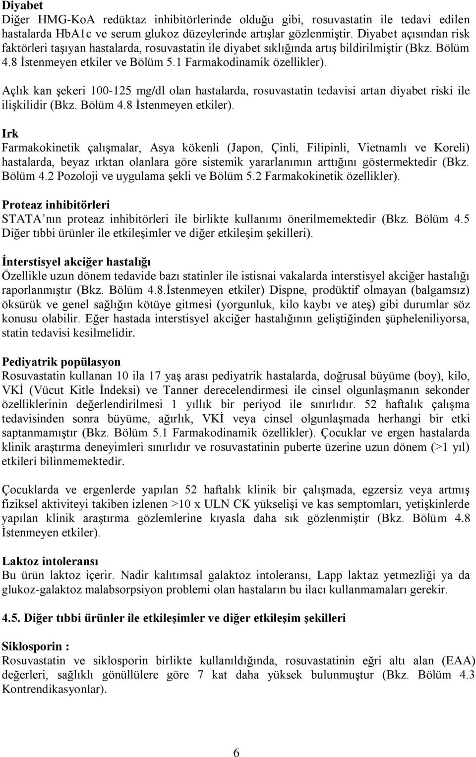 Açlık kan şekeri 100-125 mg/dl olan hastalarda, rosuvastatin tedavisi artan diyabet riski ile ilişkilidir (Bkz. Bölüm 4.8 İstenmeyen etkiler).