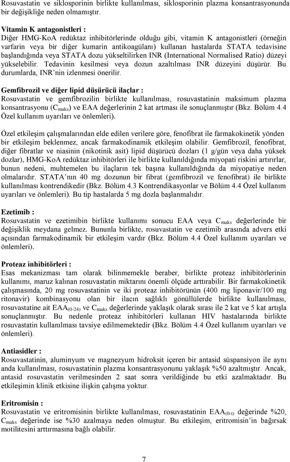 başlandığında veya STATA dozu yükseltilirken INR (International Normalised Ratio) düzeyi yükselebilir. Tedavinin kesilmesi veya dozun azaltılması INR düzeyini düşürür.