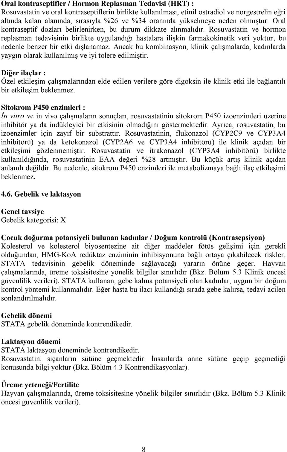 Rosuvastatin ve hormon replasman tedavisinin birlikte uygulandığı hastalara ilişkin farmakokinetik veri yoktur, bu nedenle benzer bir etki dışlanamaz.