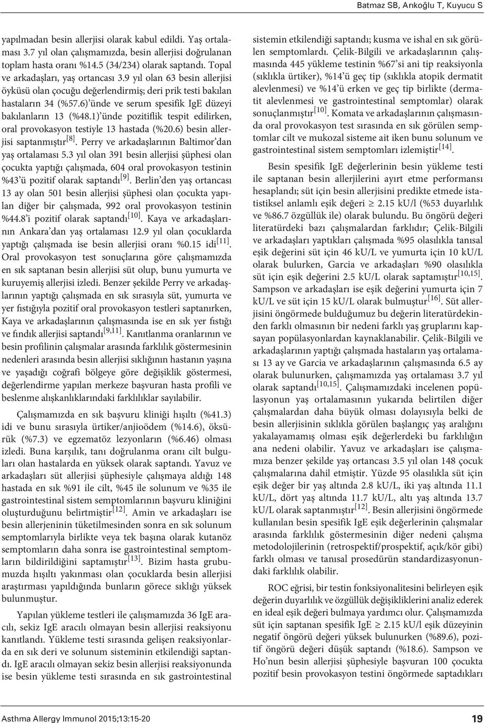 6) ünde ve serum spesifik IgE düzeyi bakılanların 13 (%48.1) ünde pozitiflik tespit edilirken, oral provokasyon testiyle 13 hastada (%20.6) besin allerjisi saptanmıştır [8].