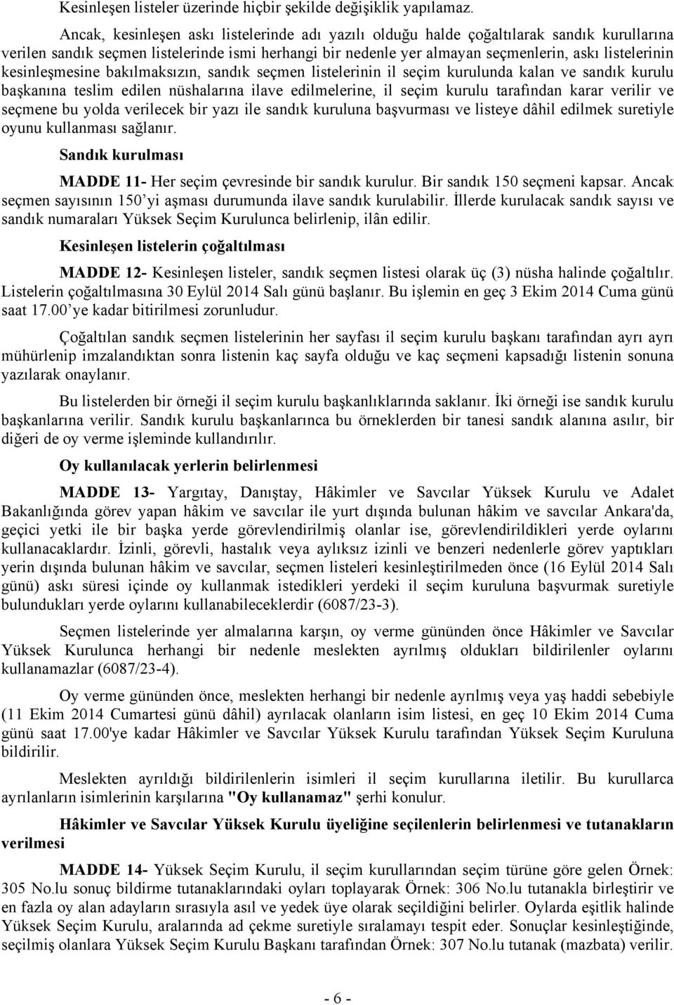 kesinleşmesine bakılmaksızın, sandık seçmen listelerinin il seçim kurulunda kalan ve sandık kurulu başkanına teslim edilen nüshalarına ilave edilmelerine, il seçim kurulu tarafından karar verilir ve