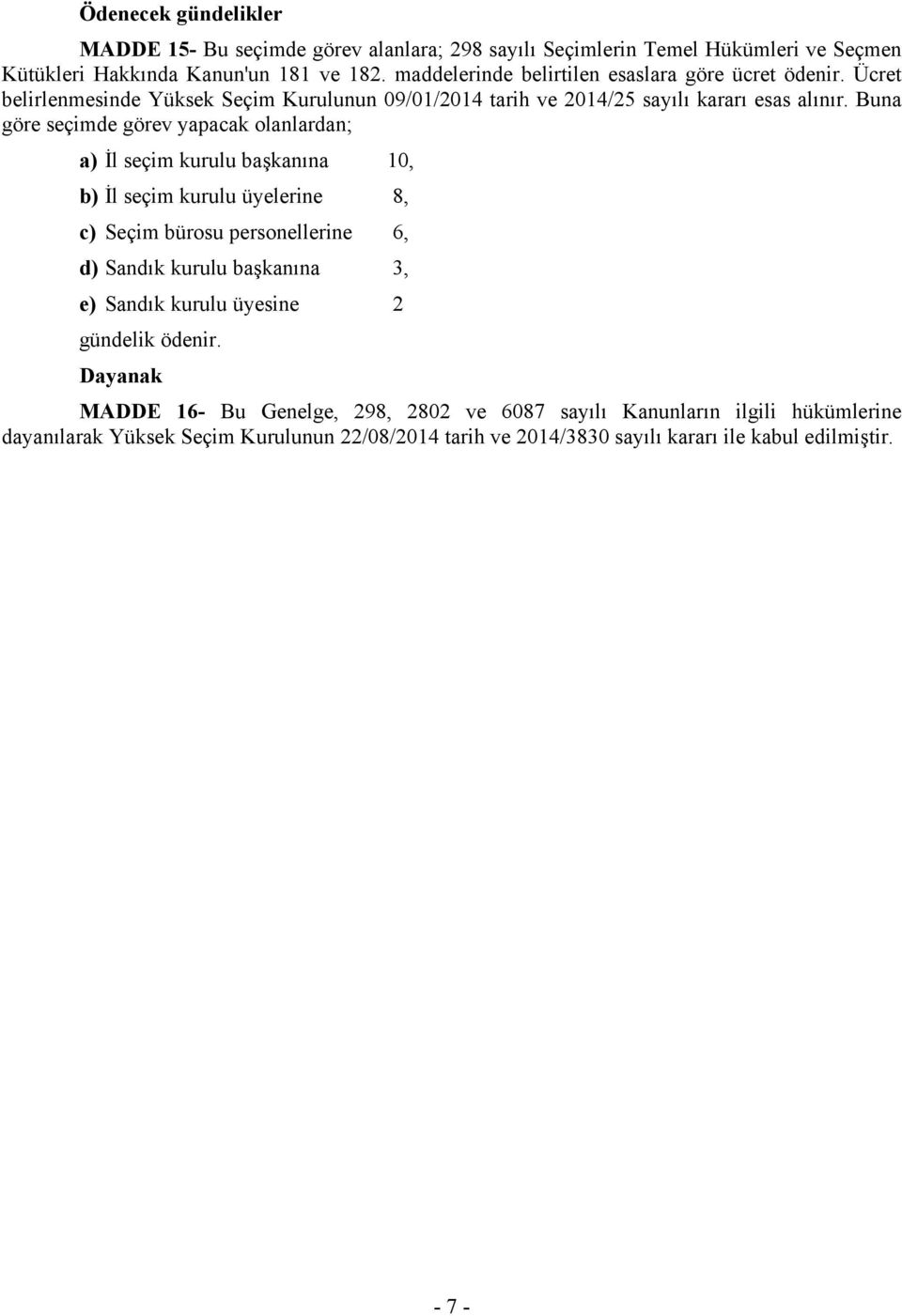 Buna göre seçimde görev yapacak olanlardan; a) İl seçim kurulu başkanına 10, b) İl seçim kurulu üyelerine 8, c) Seçim bürosu personellerine 6, d) Sandık kurulu başkanına 3, e)