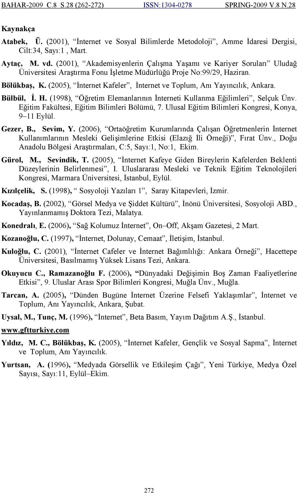 (2005), İnternet Kafeler, İnternet ve Toplum, Anı Yayıncılık, Ankara. Bülbül, İ. H. (1998), Öğretim Elemanlarının İnterneti Kullanma Eğilimleri, Selçuk Ünv.