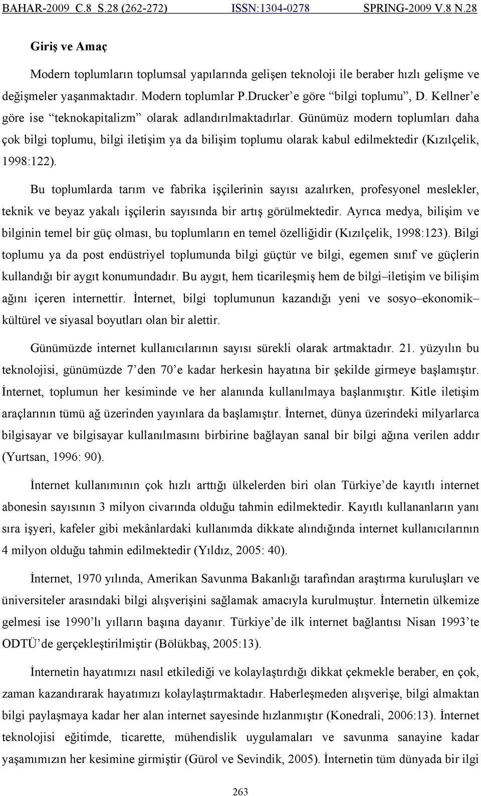 Günümüz modern toplumları daha çok bilgi toplumu, bilgi iletişim ya da bilişim toplumu olarak kabul edilmektedir (Kızılçelik, 1998:122).