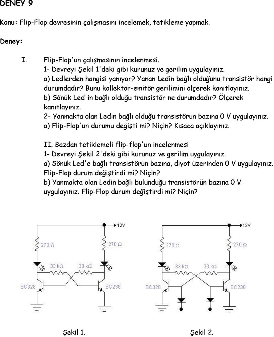 Ölçerek kanıtlayınız. 2- Yanmakta olan Ledin bağlı olduğu transistörün bazına 0 V uygulayınız. a) Flip-Flop'un durumu değişti mi? Niçin? Kısaca açıklayınız. II.