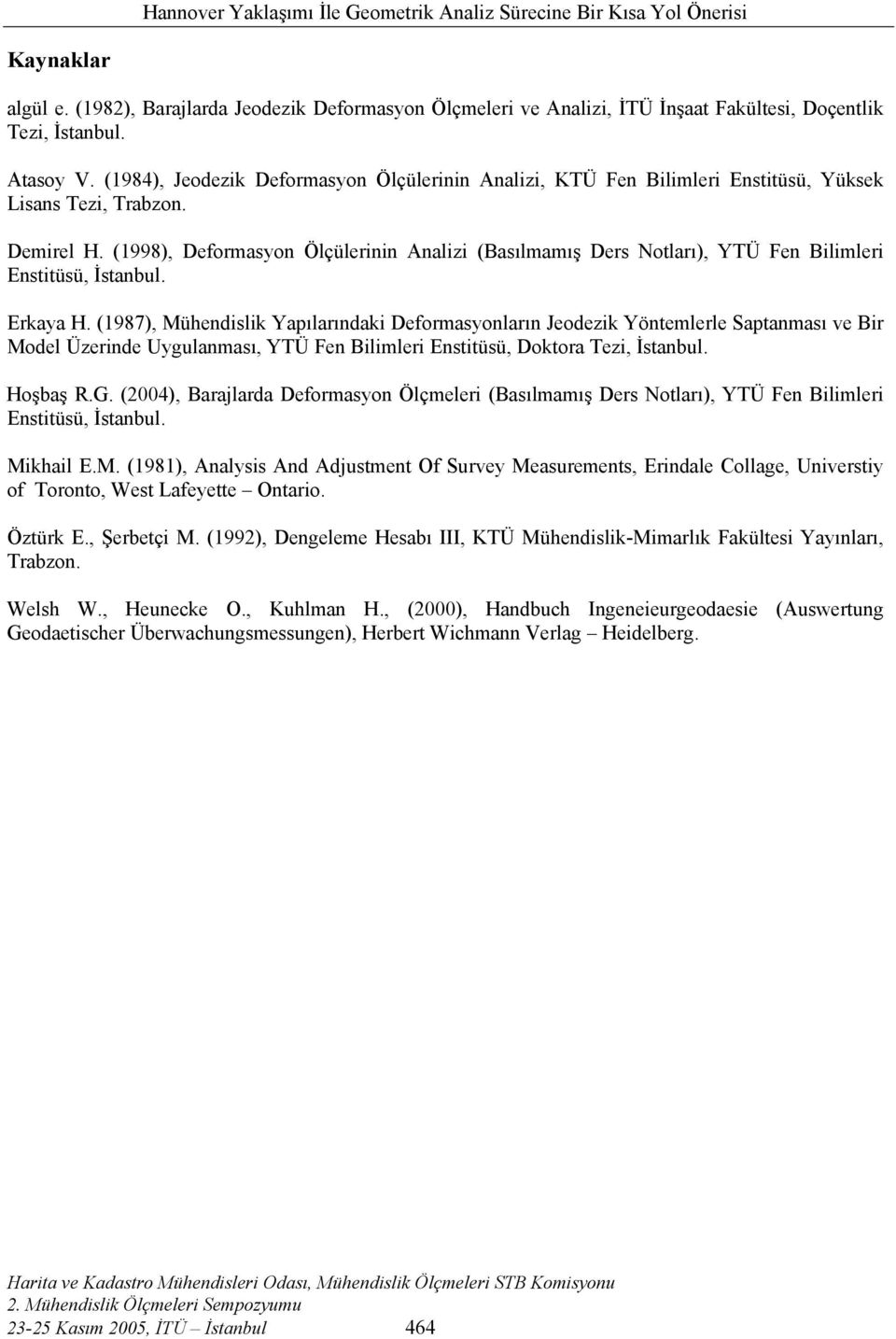 Erkaya H. (987), Mühenslk Yapılarınak Deformasyonların Jeoezk Yöntemlerle Saptanması ve Br Moel Üzerne Uygulanması, YÜ Fen Blmler Ensttüsü, Doktora ez, İstanbul. Hoşbaş.G.